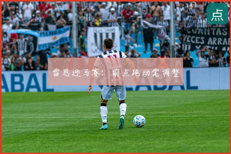 雷恩迎马赛：前点跑动需调整