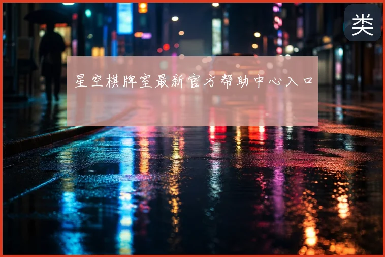 星空棋牌室最新官方帮助中心入口