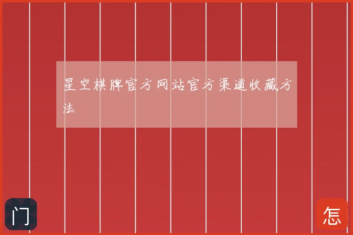 星空棋牌官方网站官方渠道收藏方法